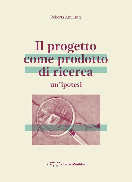 Il progetto come prodotto di ricerca. Un'ipotesi - Roberta Amirante - copertina