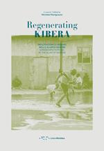 Regenerating Kibera. Infiltrazioni di urbano nello slum di Nairobi. Ediz. italiana e inglese