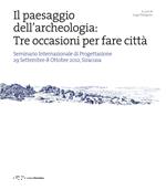 Il paesaggio dell'archeologia: tre occasioni per fare città. Seminario Internazionale di Progettazione 29 Settembre-8 Ottobre 2012, Siracusa