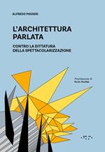 L'architettura parlata. Contro la dittatura della spettacolarizzazione