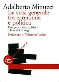 La crisi generale tra economia e politica. Una previsione di Marx e la realtà di oggi - Adalberto Minucci - copertina