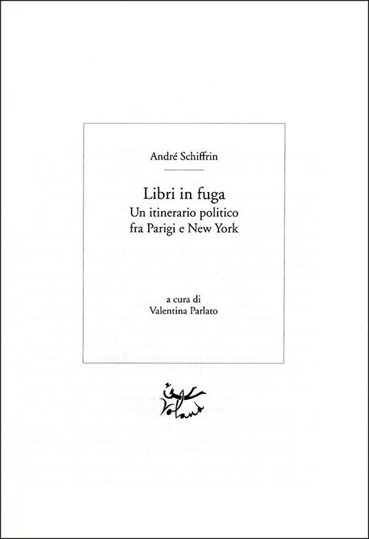 Libri in fuga. Un itinerario politico fra Parigi e New York - André Schiffrin - 2