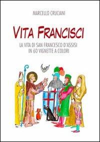 Vita Francisci. La vita di san Francesco d'Assisi in 60 vignette a colori - Marcello Cruciani - copertina