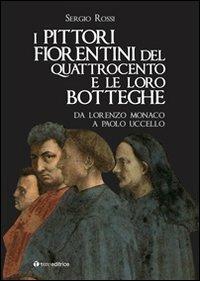 I pittori fiorentini del Quattrocento e le loro botteghe. Da Lorenzo Monaco a Paolo Uccello. Ediz. illustrata - Sergio Rossi - copertina