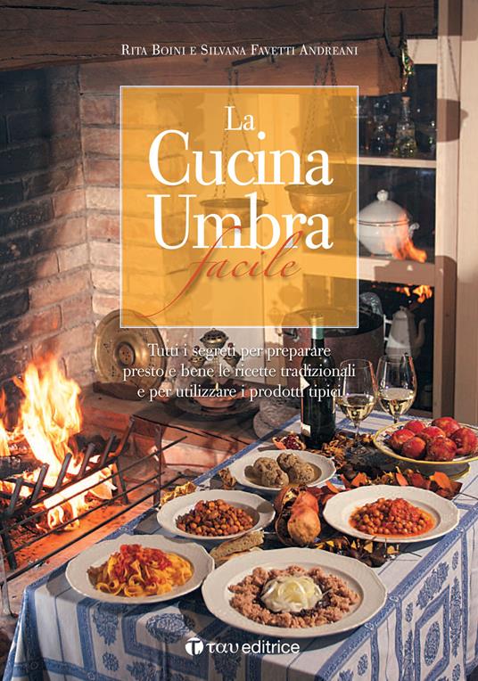 La cucina umbra facile. Tutti i segreti per preparare presto e bene le ricette tradizionali e per utilizzare i prodotti tipici - Rita Boini - copertina