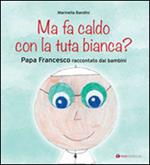 Ma fa caldo con la tuta bianca? Papa Francesco raccontato dai bambini