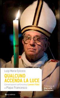 Qualcuno accenda la luce. Conversazioni sull'Enciclica Lumen Fidei di papa Francesco - Luigi Maria Epicoco - copertina