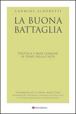 La buona battaglia. Politica e bene comune ai tempi della casta