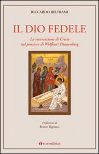 Il Dio fedele. La resurrezione di Cristo nel pensiero di Wolfhart Pannenberg - Riccardo Beltrami - copertina