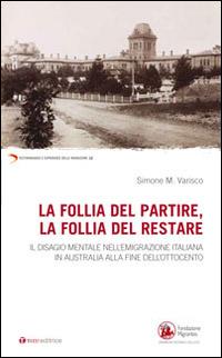 La follia del partire, la follia del restare. Il disagio mentale nell'emigrazione italiana in Australia alla fine dell'Ottocento - Simone Marino Varisco - copertina