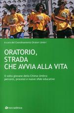 Oratorio, strada che avvia alla vita. Il volto giovane della Chiesa Umbra: percorsi, processi e nuove sfide educative