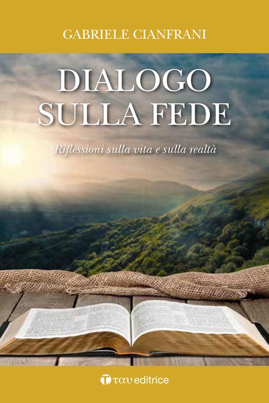 Dialogo sulla fede. Riflessioni sulla vita e sulla realtà - Gabriele Cianfrani - copertina