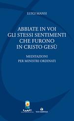 Abbiate in voi gli stessi sentimenti che furono in Cristo Gesù. Meditazioni per ministri ordinati