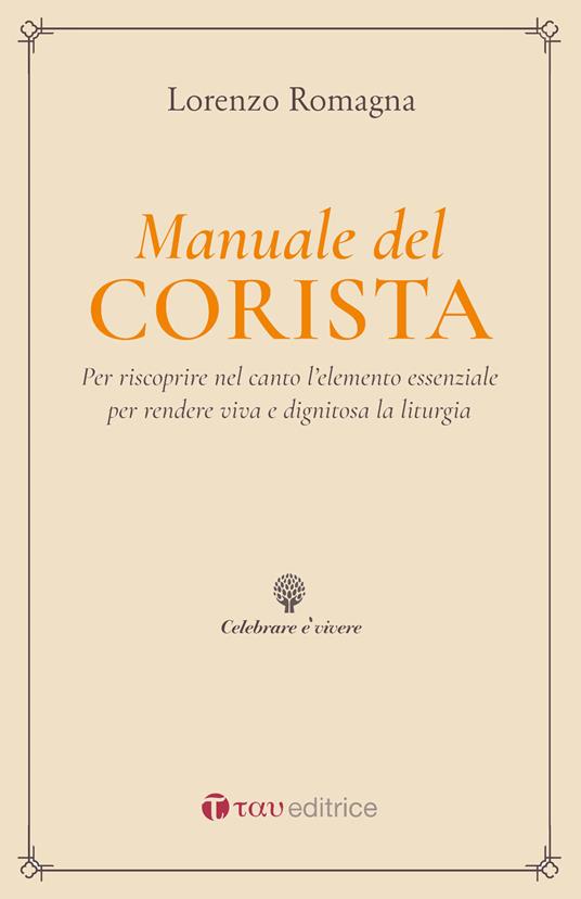 Manuale del corista. Per riscoprire nel canto l’elemento essenziale per rendere viva e dignitosa la liturgia - Lorenzo Romagna - copertina