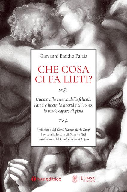 Che cosa ci fa lieti? L’uomo alla ricerca della felicità: l’amore libera la libertà nell’uomo, lo rende capace di gioia - Giovanni Emidio Palaia - copertina