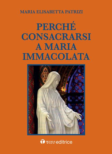 Perché consacrarsi a Maria Immacolata - Maria Elisabetta Patrizi - copertina