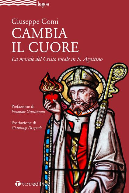 Cambia il cuore. La morale del Cristo totale in S. Agostino - Giuseppe Comi - copertina