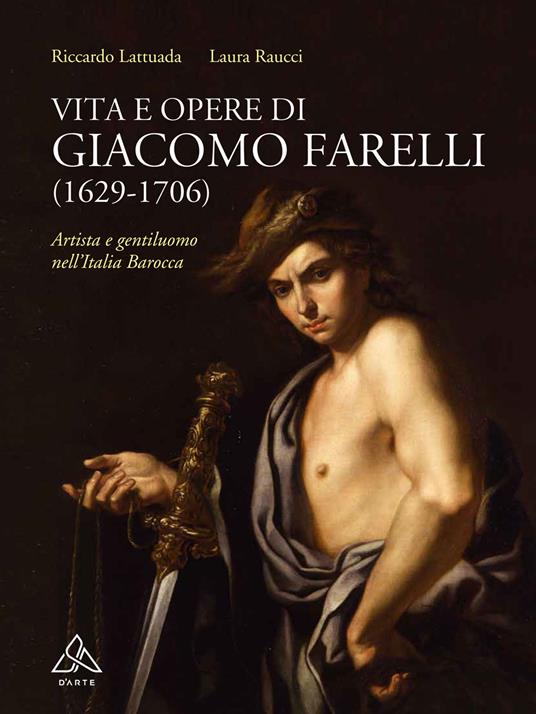 Vita e opere di Giacomo Farelli (1629-1706). Artista e gentiluomo nell'Italia barocca - Riccardo Lattuada,Laura Raucci - copertina