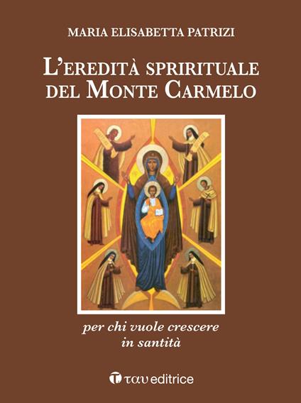 L'eredità spirituale del Monte Carmelo. Per chi vuole crescere in santità - Maria Elisabetta Patrizi - copertina