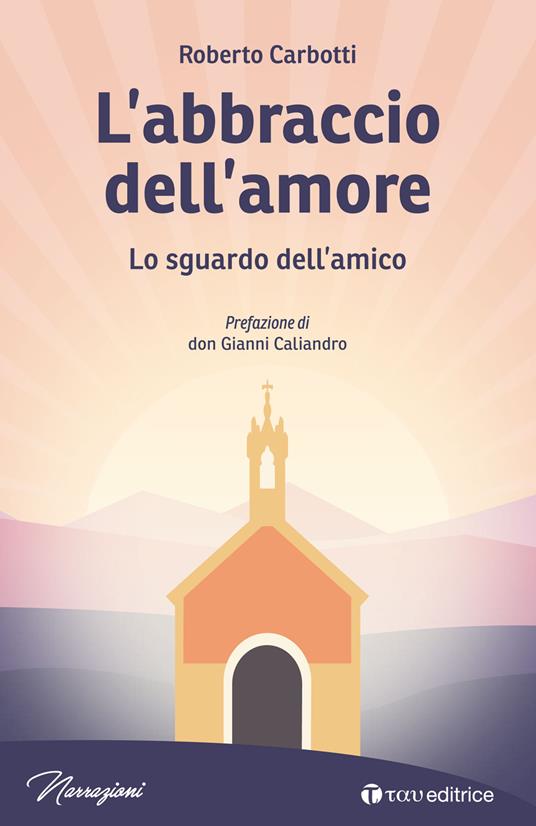 L' abbraccio dell'amore. Lo sguardo dell'amico - Roberto Carbotti - copertina