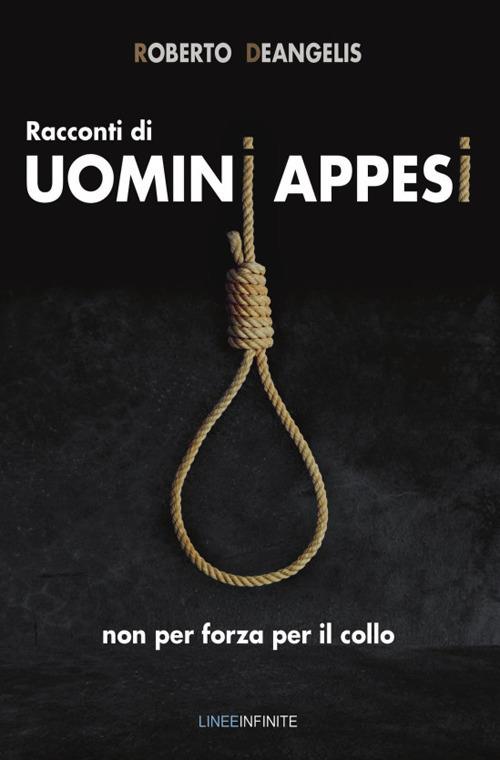 Racconti di uomini appesi non per forza per il collo - Roberto Deangelis - copertina