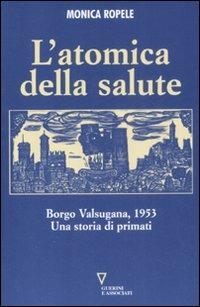 L'atomica della salute. Borgo Valsugana, 1953. Una storia di primati - Monica Ropele - copertina