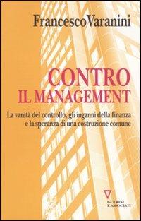 Contro il management. La vanità del controllo, gli inganni della finanza e la speranza di una costruzione comune - Francesco Varanini - copertina