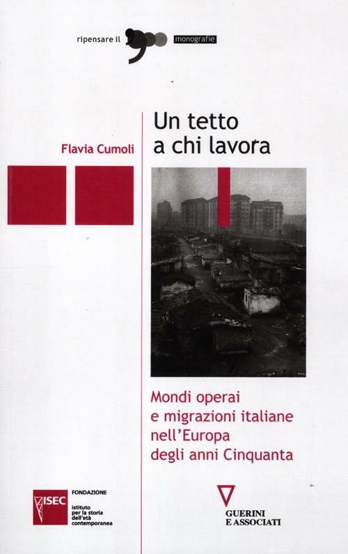 Un tetto a chi lavora. Mondi operai e migrazioni italiane nell'Europa degli anni Cinquanta - Flavia Cumoli - copertina