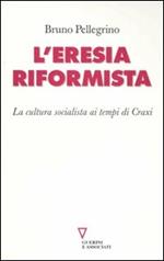 L' eresia riformista. La cultura socialista ai tempi di Craxi