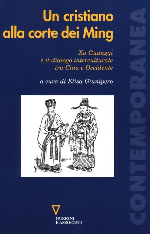 Un cristiano alla corte dei Ming. Xu Guangqi e il dialogo interculturale tra Cina e Occidente - copertina