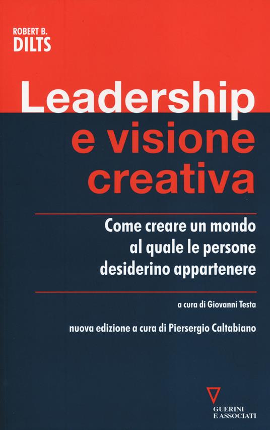 Leadership e visione creativa. Come creare un mondo al quale le persone desiderino appartenere - Robert B. Dilts - copertina