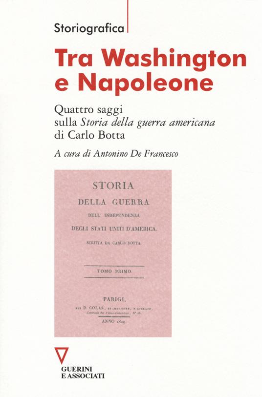 Tra Washington e Napoleone. Quattro saggi sulla «Storia della guerra americana» di Carlo Botta - copertina