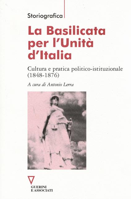 La Basilicata per l'Unità d'Italia. Cultura e pratica politico-istituzionale (1848-1876) - copertina