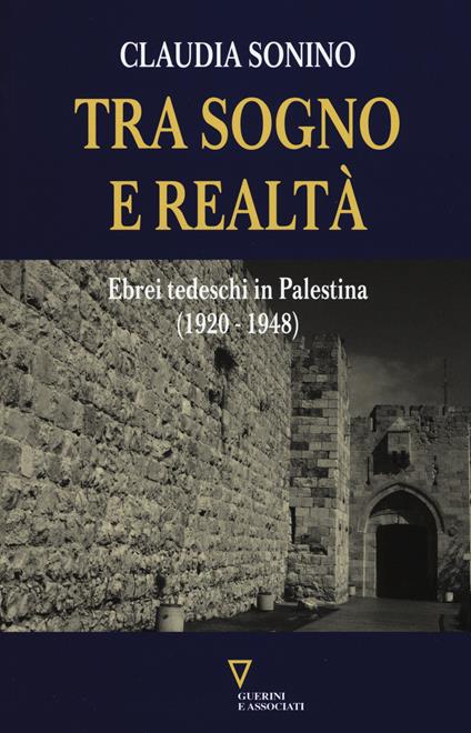 Tra sogno e realtà. Ebrei tedeschi in Palestina (1920-1948) - Claudia Sonino - copertina