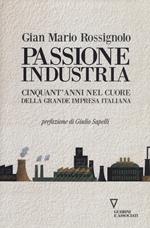 Passione industria. Cinquant'anni nel cuore della grande impresa italiana