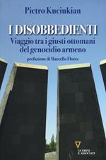 I disobbedienti. Viaggio tra i giusti ottomani del genocidio armeno