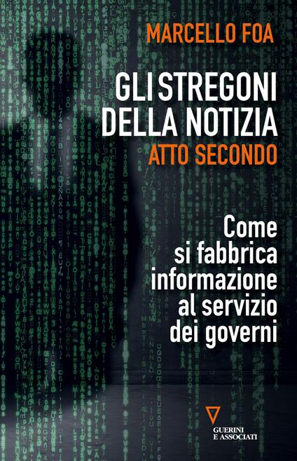 Gli stregoni della notizia. Atto secondo. Come si fabbrica informazione al servizio dei governi - Marcello Foa - copertina