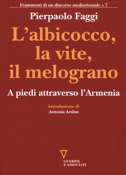 L'albicocco, la vite, il melograno. A piedi attraverso l'Armenia - Pierpaolo Faggi - copertina