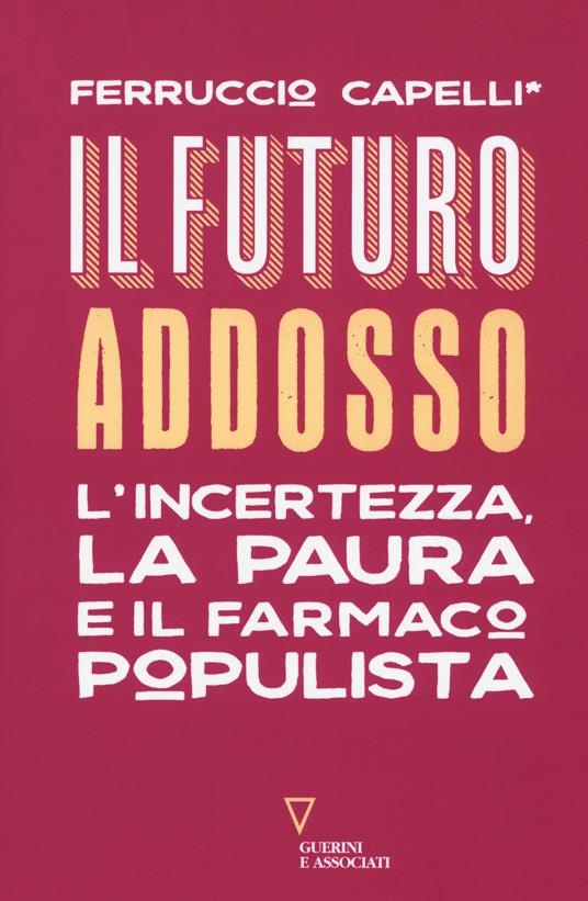 Il futuro addosso. L'incertezza, la paura e il farmaco populista - Ferruccio Capelli - copertina