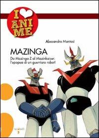 Mazinga. Da Mazinga Z al Mazinkaiser: l'epoea di un guerriero robot! Ediz. illustrata - Alessandro Montosi - copertina