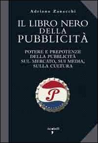 Il libro nero della pubblicità. Potere e prepotenze della pubblicità sul mercato, sui media, sulla cultura - Adriano Zanacchi - copertina