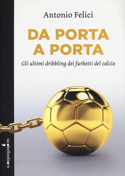 Da porta a porta. Gli ultimi dribbling dei furbetti del calcio - Antonio Felici - copertina