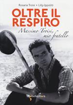 Oltre il respiro. Massimo Troisi, mio fratello