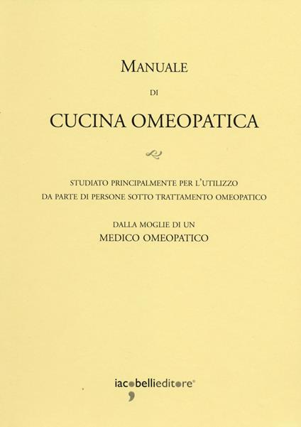 Manuale di cucina omeopatica. Studiato principalmente per l'utilizzo da parte di persone sotto trattamento omeopatico - copertina