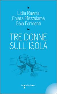 Tre donne sull'isola - Lidia Ravera,Chiara Mezzalama,Gaia Formenti - copertina