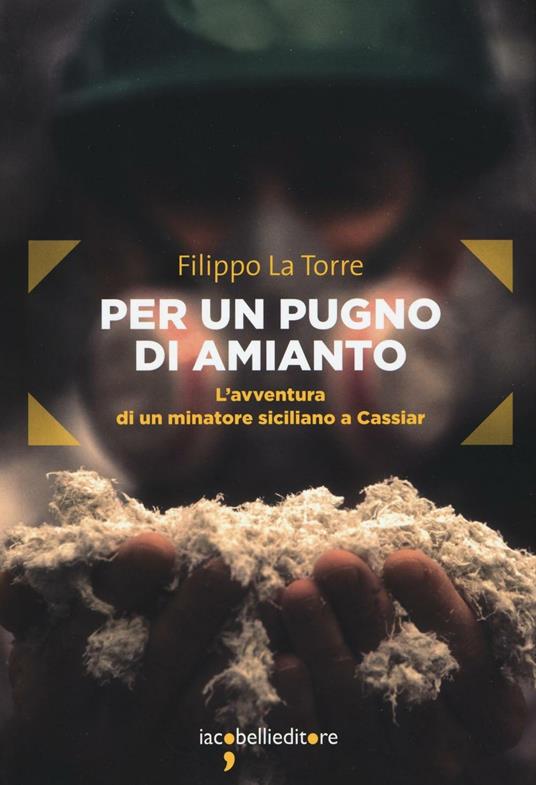 Per un pugno di amianto. L'avventura di un minatore siciliano a Cassiar - Filippo La Torre - copertina