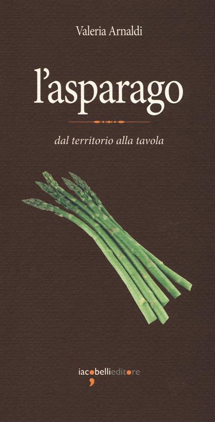 L'asparago. Dal territorio alla tavola - Valeria Arnaldi - copertina