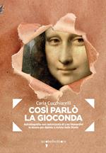 Cosi parlò la Gioconda. Autobiografia non autorizzata di Lisa Gherardini, la donna più dipinta e rivista della storia