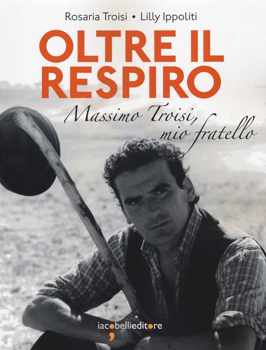 Oltre il respiro. Massimo Troisi, mio fratello - Rosaria Troisi,Lilly Ippoliti - copertina