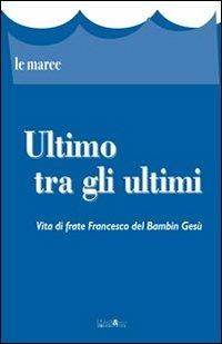 Ultimo tra gli ultimi. Vita di frate Francesco del Bambin Gesù - Anonimo - copertina